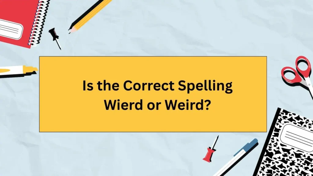 Is the Correct Spelling Wierd or Weird?