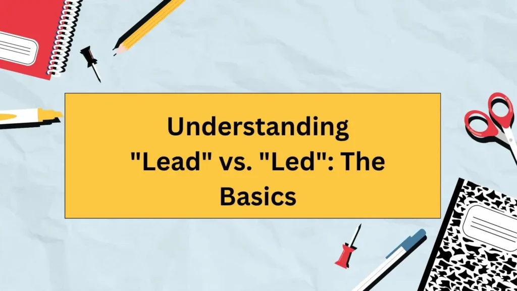 Understanding "Lead" vs. "Led": The Basics