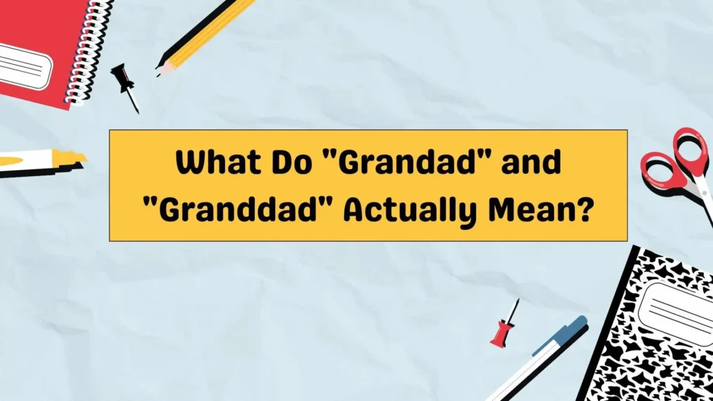 What Do "Grandad" and "Granddad" Actually Mean?