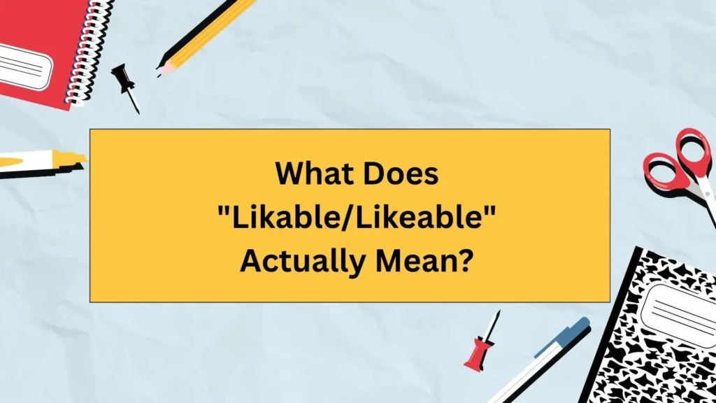 What Does "Likable/Likeable" Actually Mean?