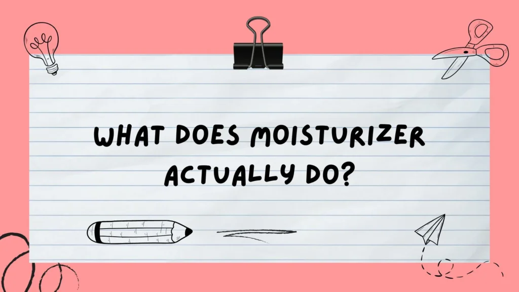 What Does Moisturizer Actually Do?