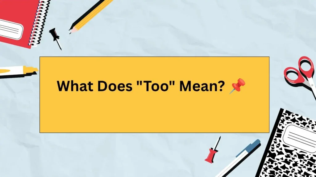 What Does "Too" Mean? 📌