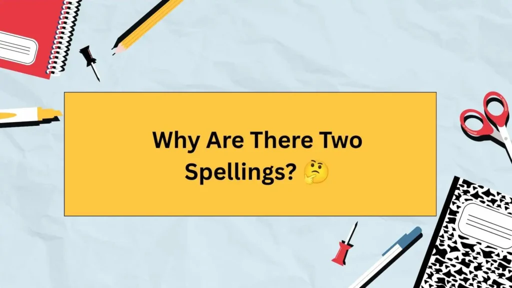Why Are There Two Spellings? 