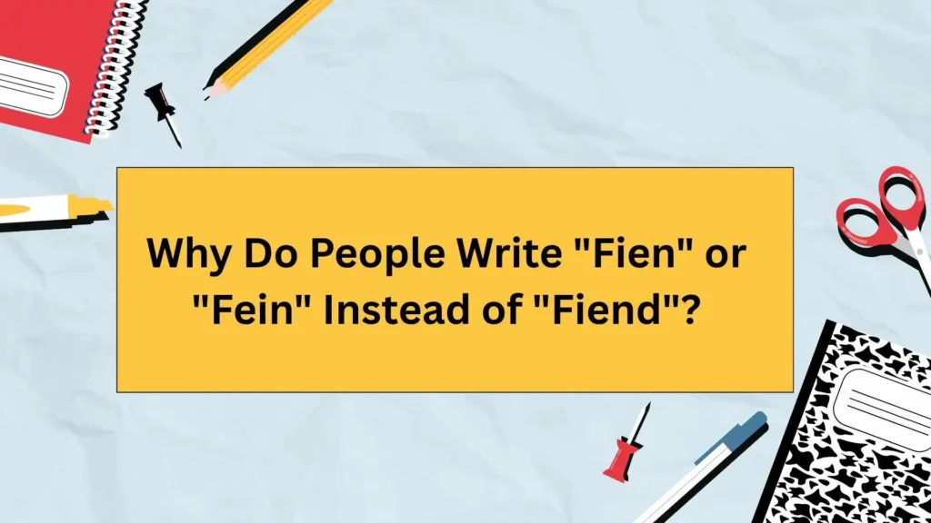 Why Do People Write "Fien" or "Fein" Instead of "Fiend"?