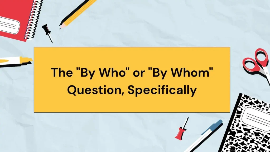 The "By Who" or "By Whom" Question, Specifically