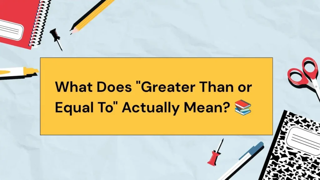 What Does "Greater Than or Equal To" Actually Mean? 📚