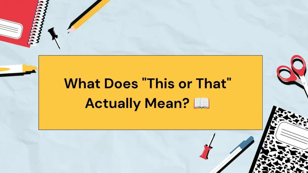 What Does "This or That" Actually Mean? 📖